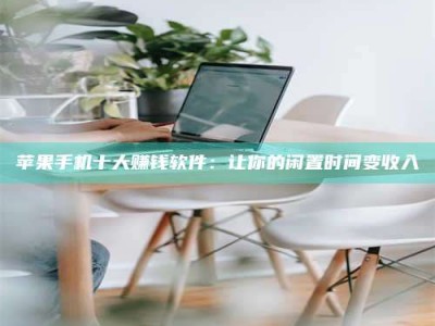 宿州苹果手机十大赚钱软件：让你的闲置时间变收入