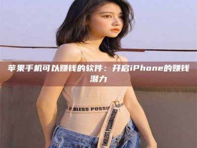 宿州苹果手机可以赚钱的软件：开启iPhone的赚钱潜力